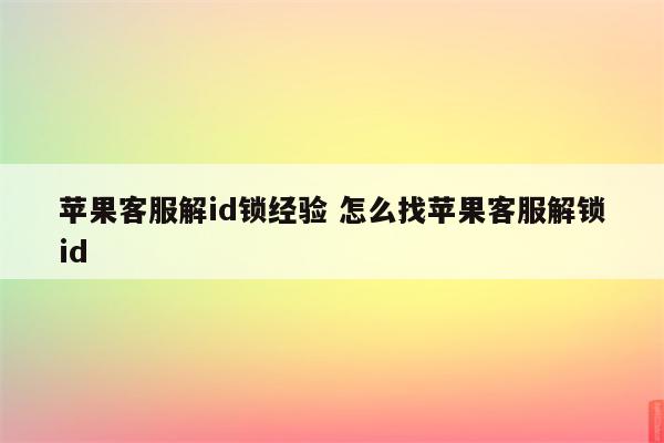 苹果客服解id锁经验 怎么找苹果客服解锁id