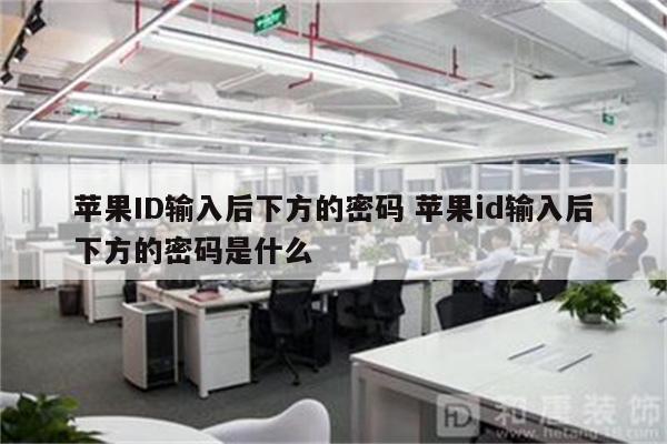 苹果ID输入后下方的密码 苹果id输入后下方的密码是什么