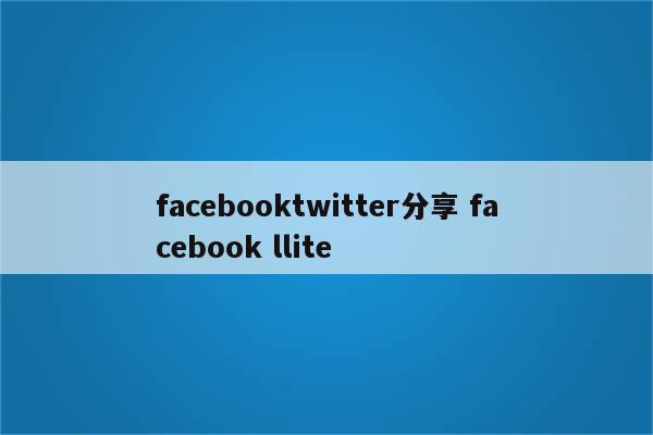 facebooktwitter分享 facebook llite