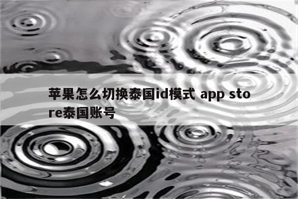 苹果怎么切换泰国id模式 app store泰国账号