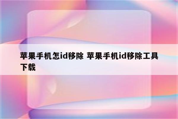 苹果手机怎id移除 苹果手机id移除工具下载