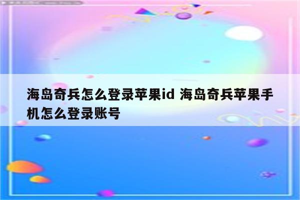 海岛奇兵怎么登录苹果id 海岛奇兵苹果手机怎么登录账号