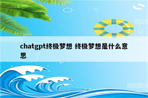 chatgpt终极梦想 终极梦想是什么意思