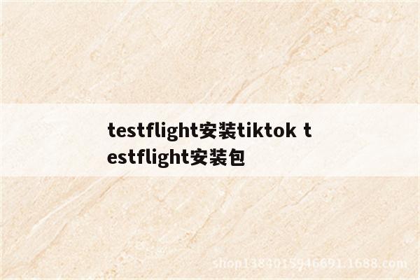 testflight安装tiktok testflight安装包