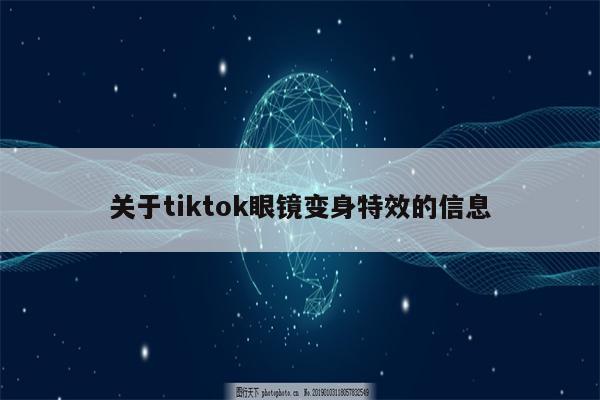 关于tiktok眼镜变身特效的信息