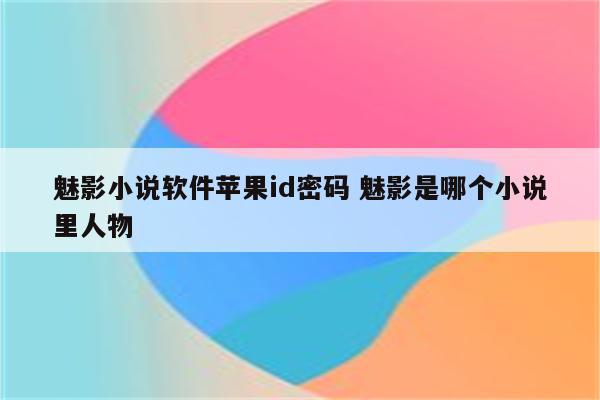 魅影小说软件苹果id密码 魅影是哪个小说里人物