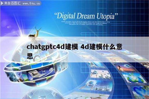 chatgptc4d建模 4d建模什么意思