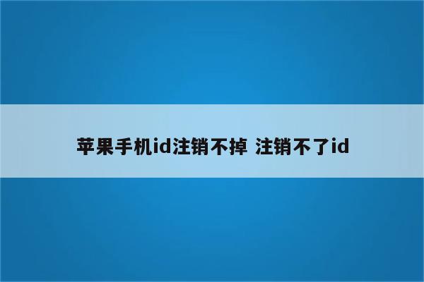 苹果手机id注销不掉 注销不了id