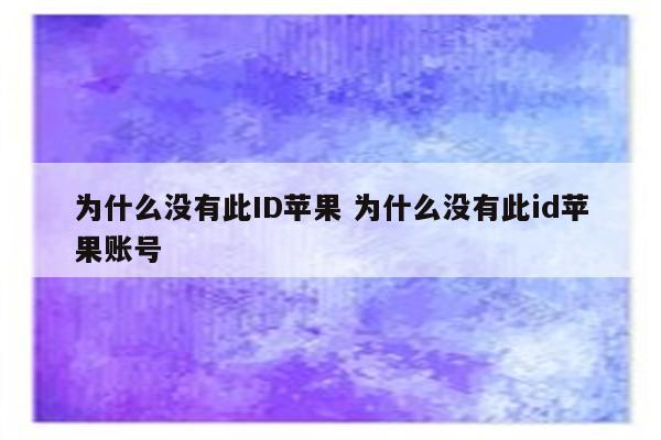 为什么没有此ID苹果 为什么没有此id苹果账号