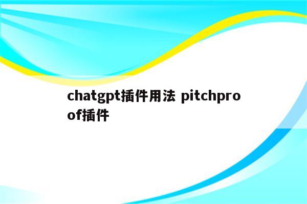 chatgpt插件用法 pitchproof插件