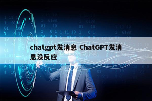 chatgpt发消息 ChatGPT发消息没反应