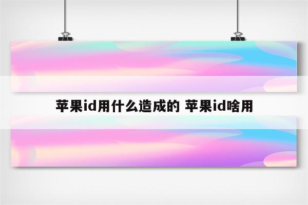 苹果id用什么造成的 苹果id啥用