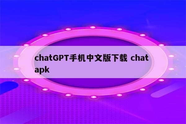 chatGPT手机中文版下载 chat apk