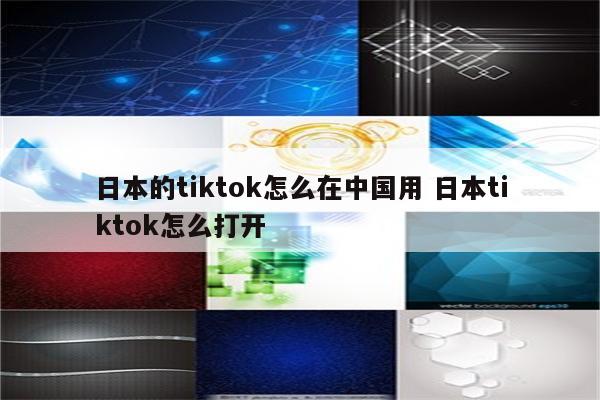 日本的tiktok怎么在中国用 日本tiktok怎么打开