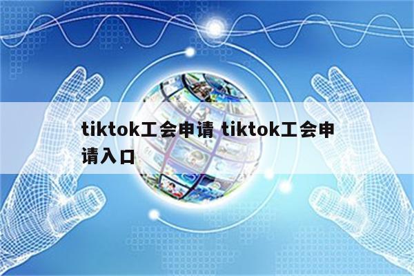 tiktok工会申请 tiktok工会申请入口