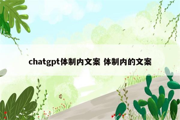 chatgpt体制内文案 体制内的文案