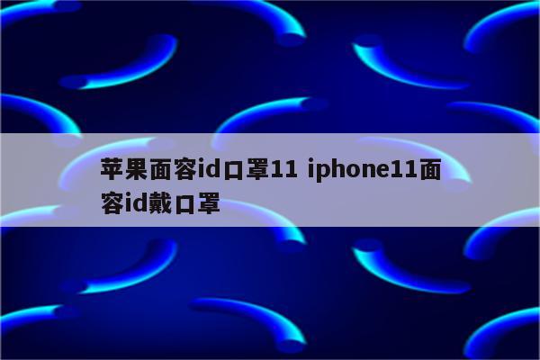 苹果面容id口罩11 iphone11面容id戴口罩