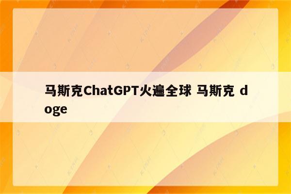 马斯克ChatGPT火遍全球 马斯克 doge