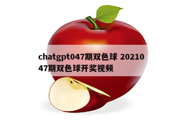 chatgpt047期双色球 2021047期双色球开奖视频