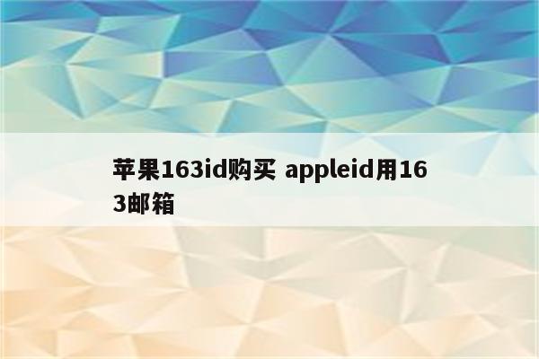 苹果163id购买 appleid用163邮箱