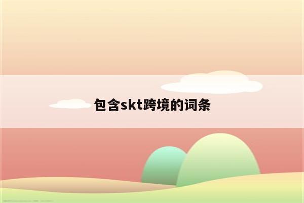 包含skt跨境的词条