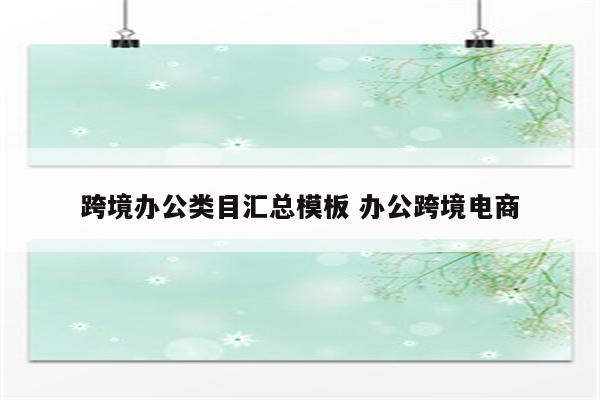 跨境办公类目汇总模板 办公跨境电商