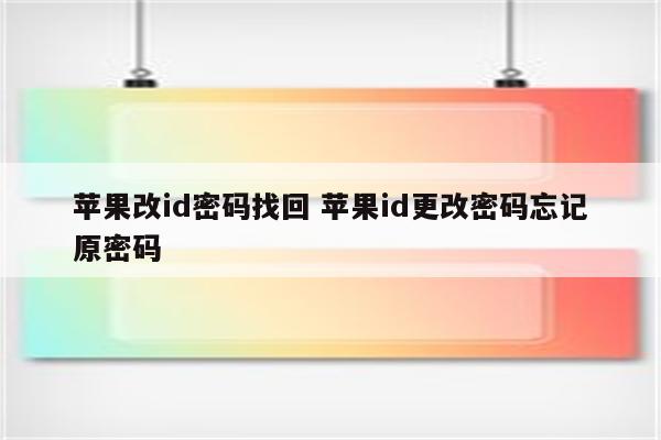 苹果改id密码找回 苹果id更改密码忘记原密码