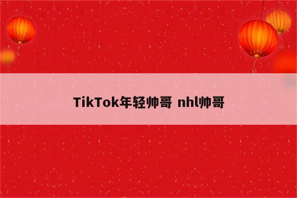 TikTok年轻帅哥 nhl帅哥