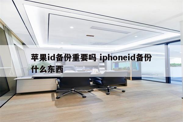 苹果id备份重要吗 iphoneid备份什么东西