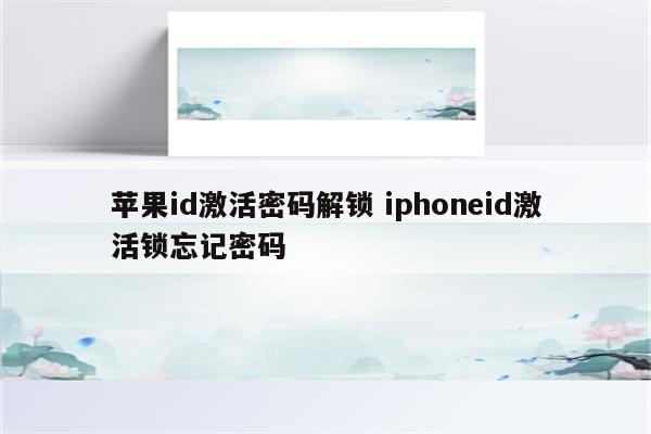 苹果id激活密码解锁 iphoneid激活锁忘记密码