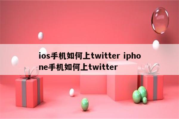 ios手机如何上twitter iphone手机如何上twitter