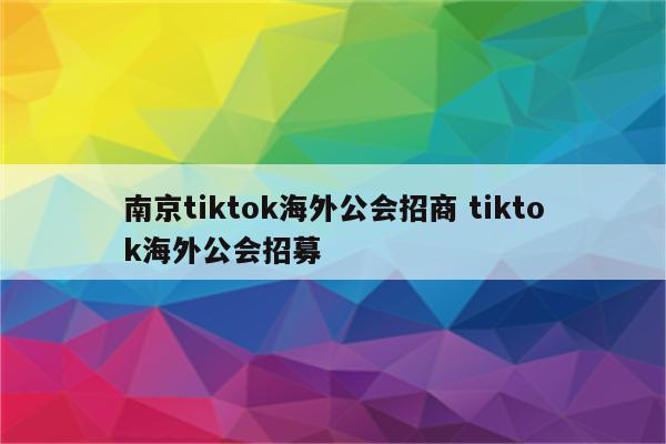 南京tiktok海外公会招商 tiktok海外公会招募