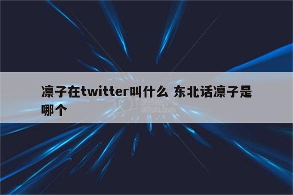 凛子在twitter叫什么 东北话凛子是哪个