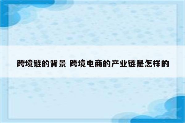 跨境链的背景 跨境电商的产业链是怎样的