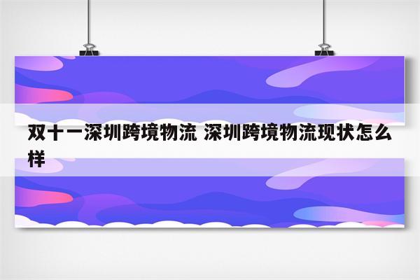 双十一深圳跨境物流 深圳跨境物流现状怎么样