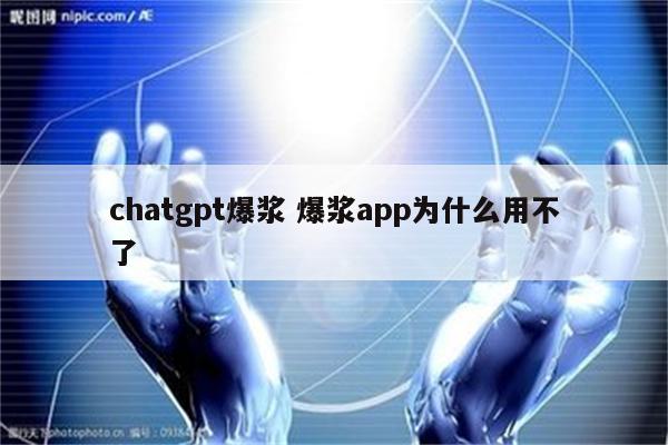 chatgpt爆浆 爆浆app为什么用不了