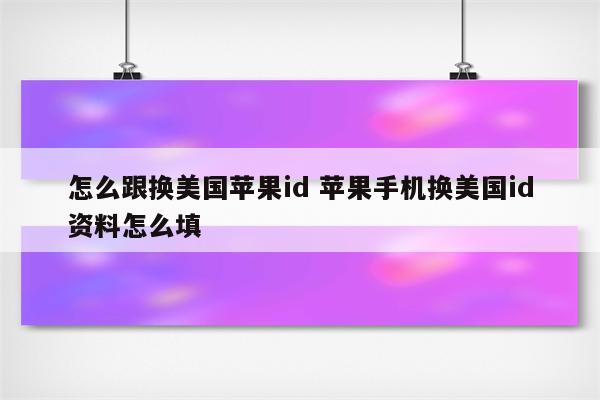 怎么跟换美国苹果id 苹果手机换美国id资料怎么填