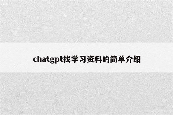 chatgpt找学习资料的简单介绍