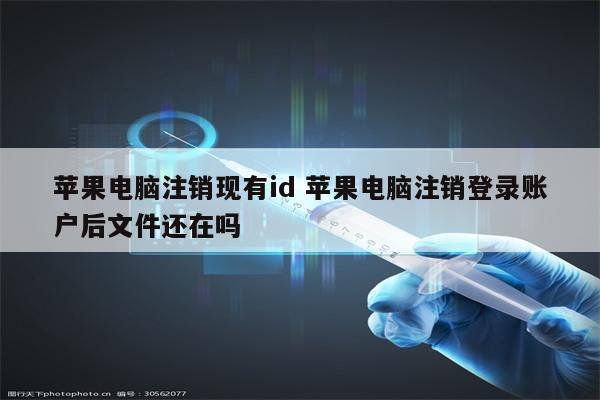 苹果电脑注销现有id 苹果电脑注销登录账户后文件还在吗