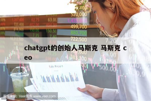 chatgpt的创始人马斯克 马斯克 ceo