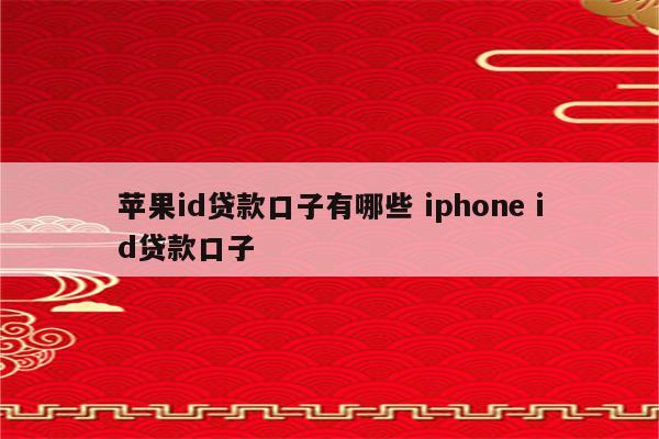 苹果id贷款口子有哪些 iphone id贷款口子