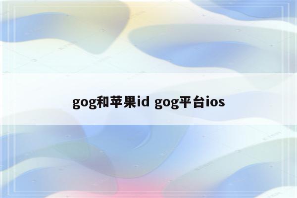 gog和苹果id gog平台ios