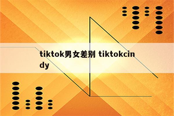 tiktok男女差别 tiktokcindy