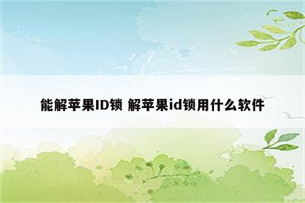 能解苹果ID锁 解苹果id锁用什么软件