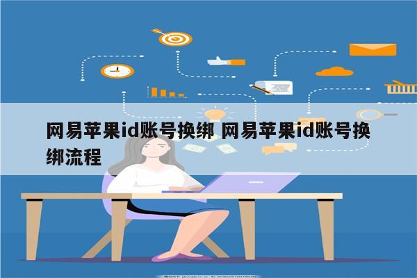 网易苹果id账号换绑 网易苹果id账号换绑流程