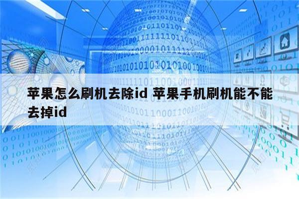 苹果怎么刷机去除id 苹果手机刷机能不能去掉id