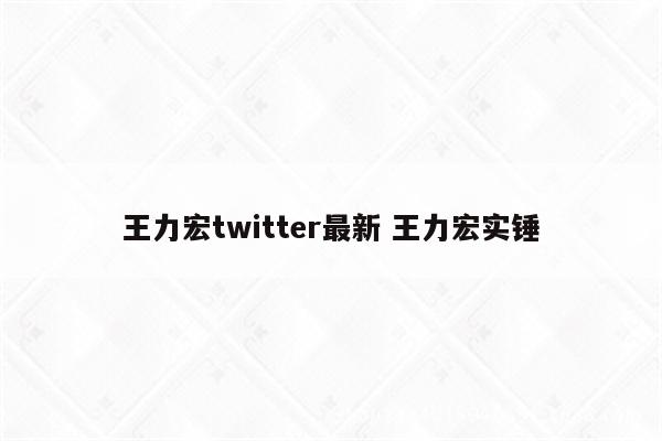 王力宏twitter最新 王力宏实锤