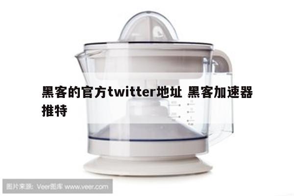 黑客的官方twitter地址 黑客加速器推特