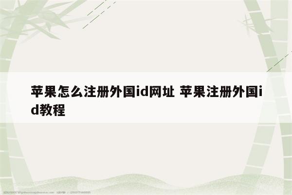 苹果怎么注册外国id网址 苹果注册外国id教程