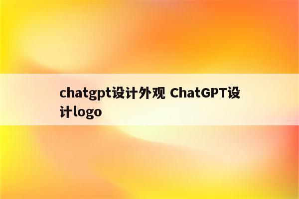 chatgpt设计外观 ChatGPT设计logo